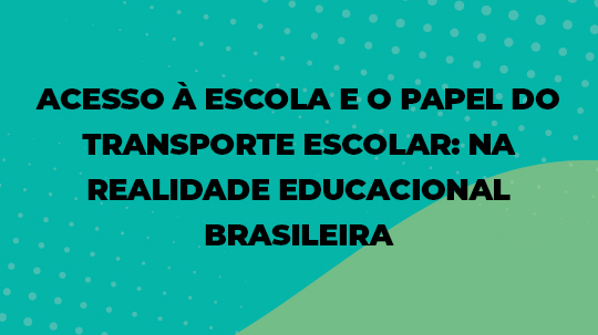 ACESSO À ESCOLA E O PAPEL DO TRANSPORTE ESCOLAR NA REALIDADE EDUCACIONAL